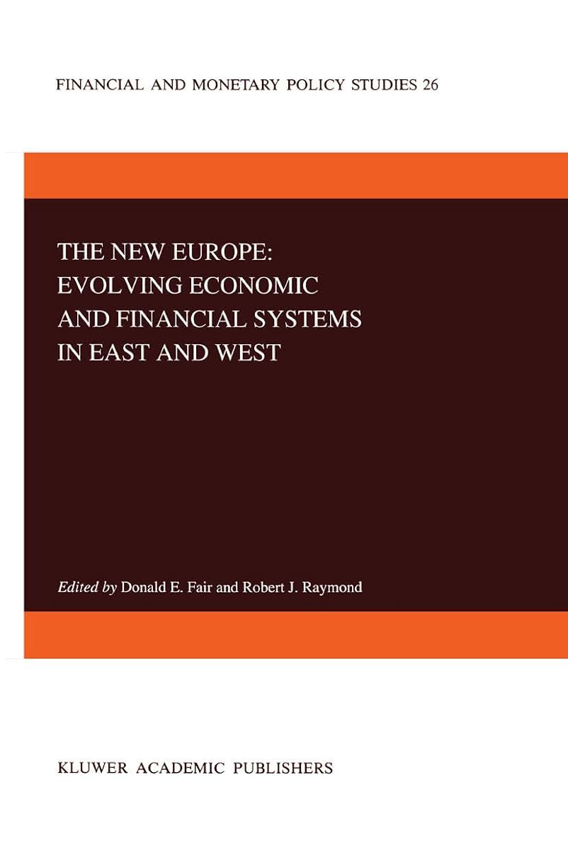 The New Europe: Evolving Economic and Financial Systems in East and West (Financial and Monetary Policy Studies, 26)