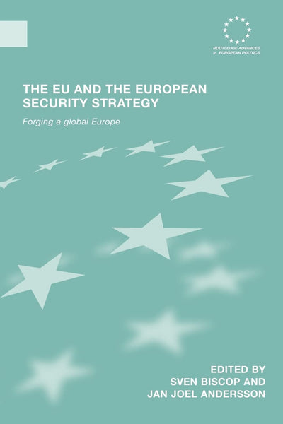 The EU and the European Security Strategy: Forging a Global Europe (Routledge Advances in European Politics)