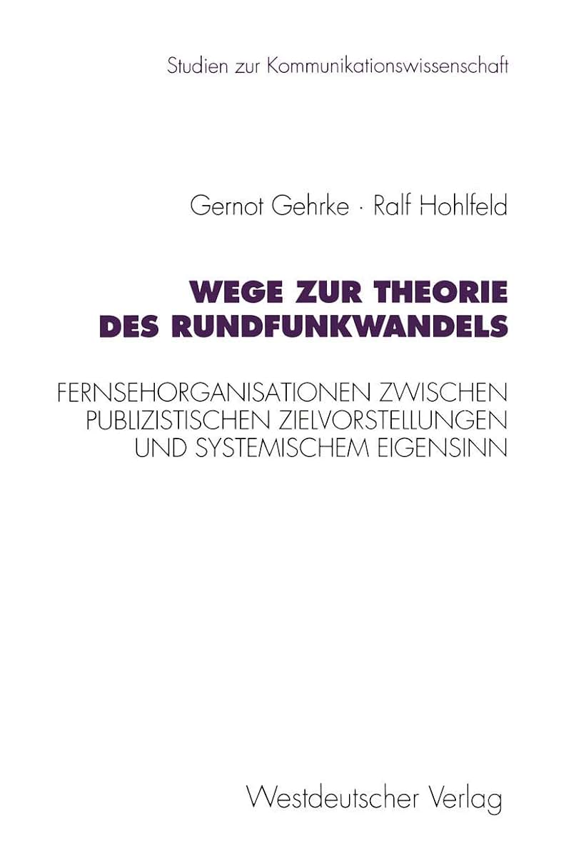Wege zur Theorie des Rundfunkwandels: Fernsehorganisationen zwischen publizistischen Zielvorstellungen und systemischem Eigensinn (Studien zur Kommunikationswissenschaft) (German Edition)