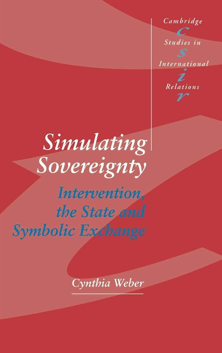 Simulating Sovereignty: Intervention, the State and Symbolic Exchange (Cambridge Studies in International Relations, Series Number 37)