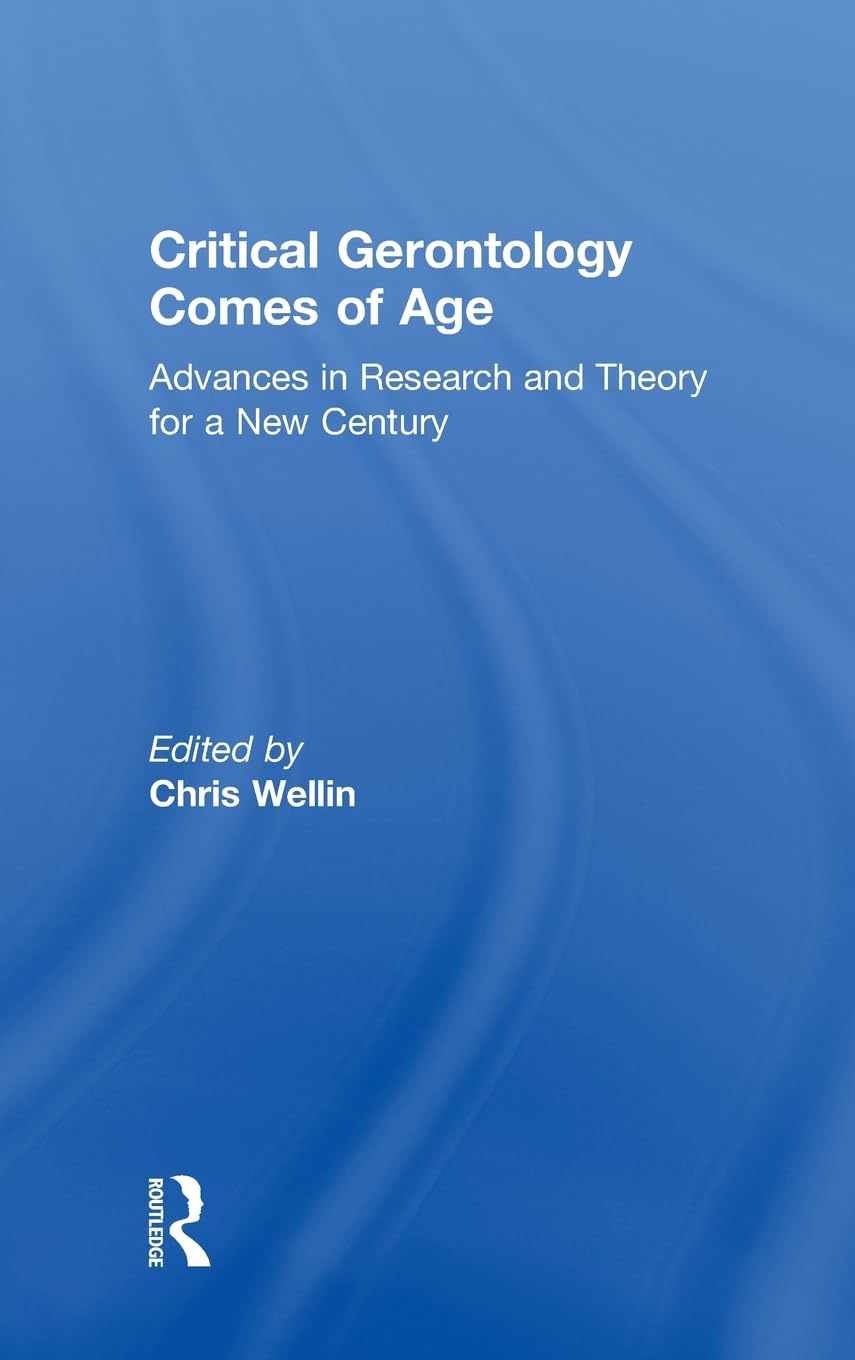 Critical Gerontology Comes of Age: Advances in Research and Theory for a New Century (Society and Aging)