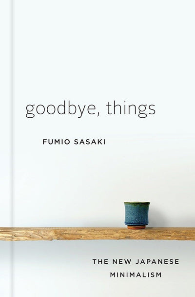 Goodbye, Things: The New Japanese Minimalism by Sasaki, Fumi
