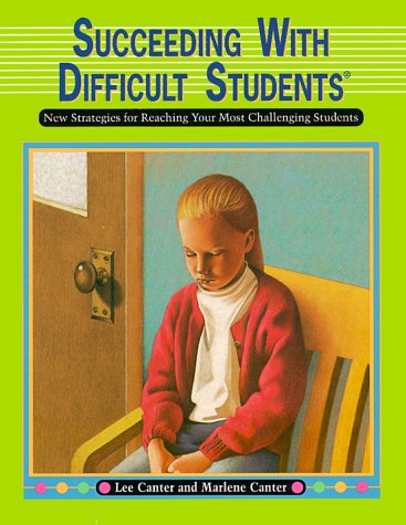 Lee Canter's Succeeding With Difficult Students: New Strategies for Reaching Your Most Challenging Students