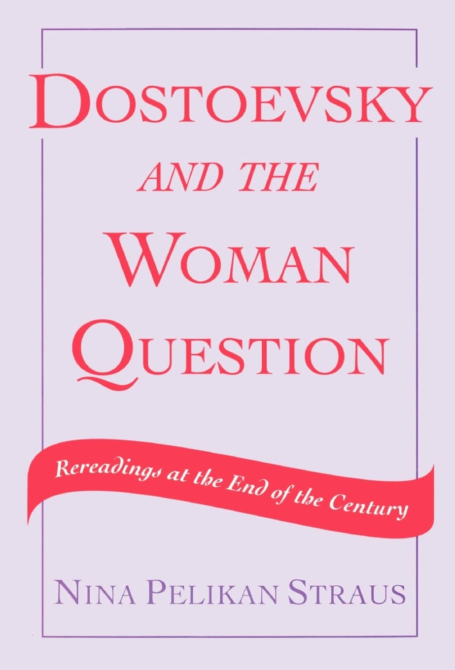 Dostoevsky and the Woman Question: Rereadings at the End of a Century