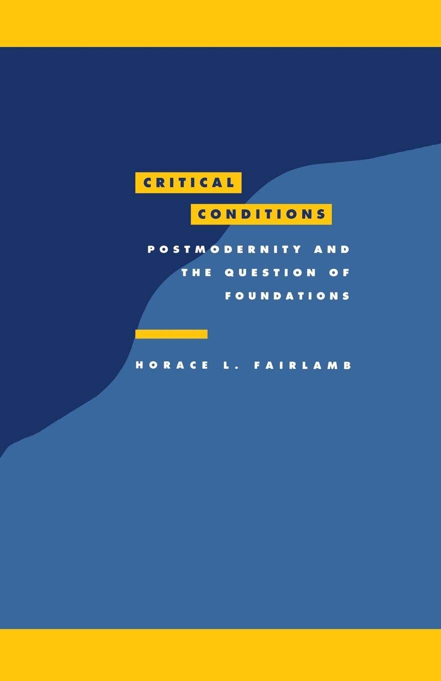 Critical Conditions: Postmodernity and the Question of Foundations (Literature, Culture, Theory, Series Number 8)