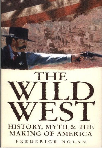 Wild West: History, Myth & the Making of America by Nolan, F