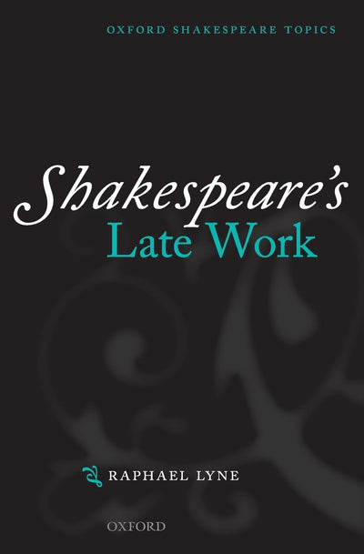 Shakespeare's Late Work (Oxford Shakespeare Topics)