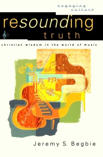 Resounding Truth: Christian Wisdom in the World of Music (Engaging Culture)
