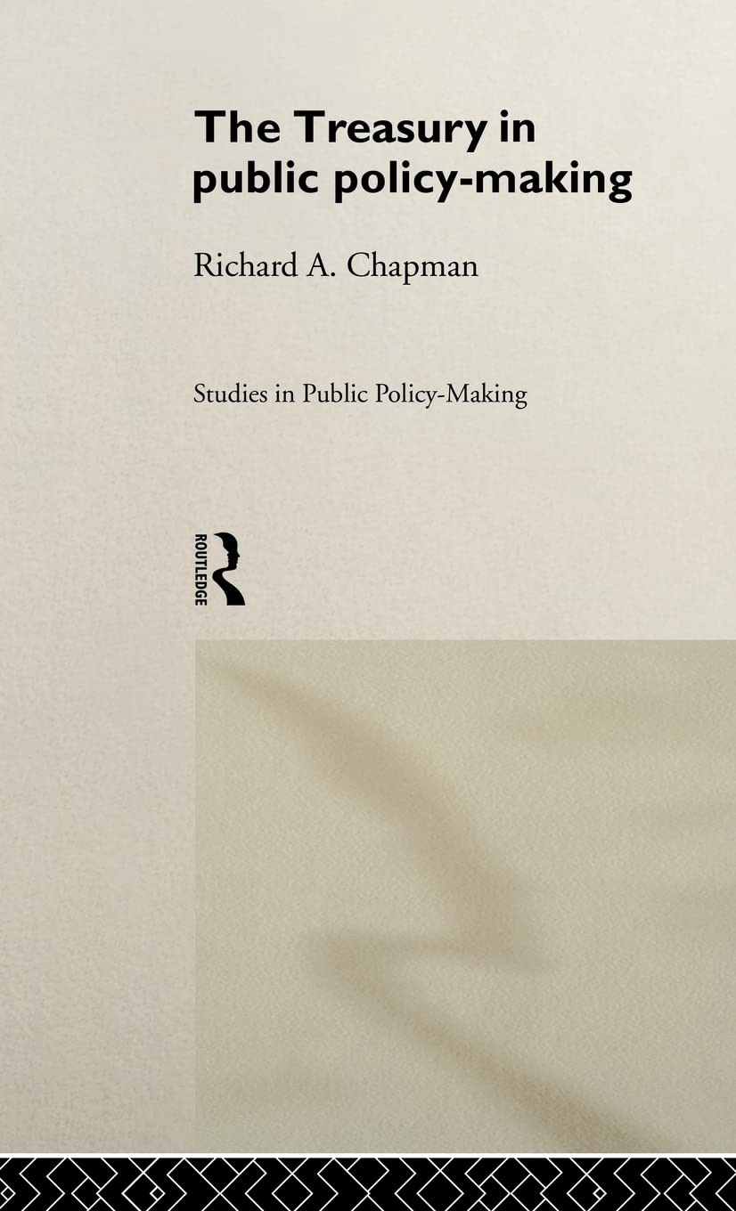 The Treasury in Public Policy-Making (Studies in Public Policy-Making)