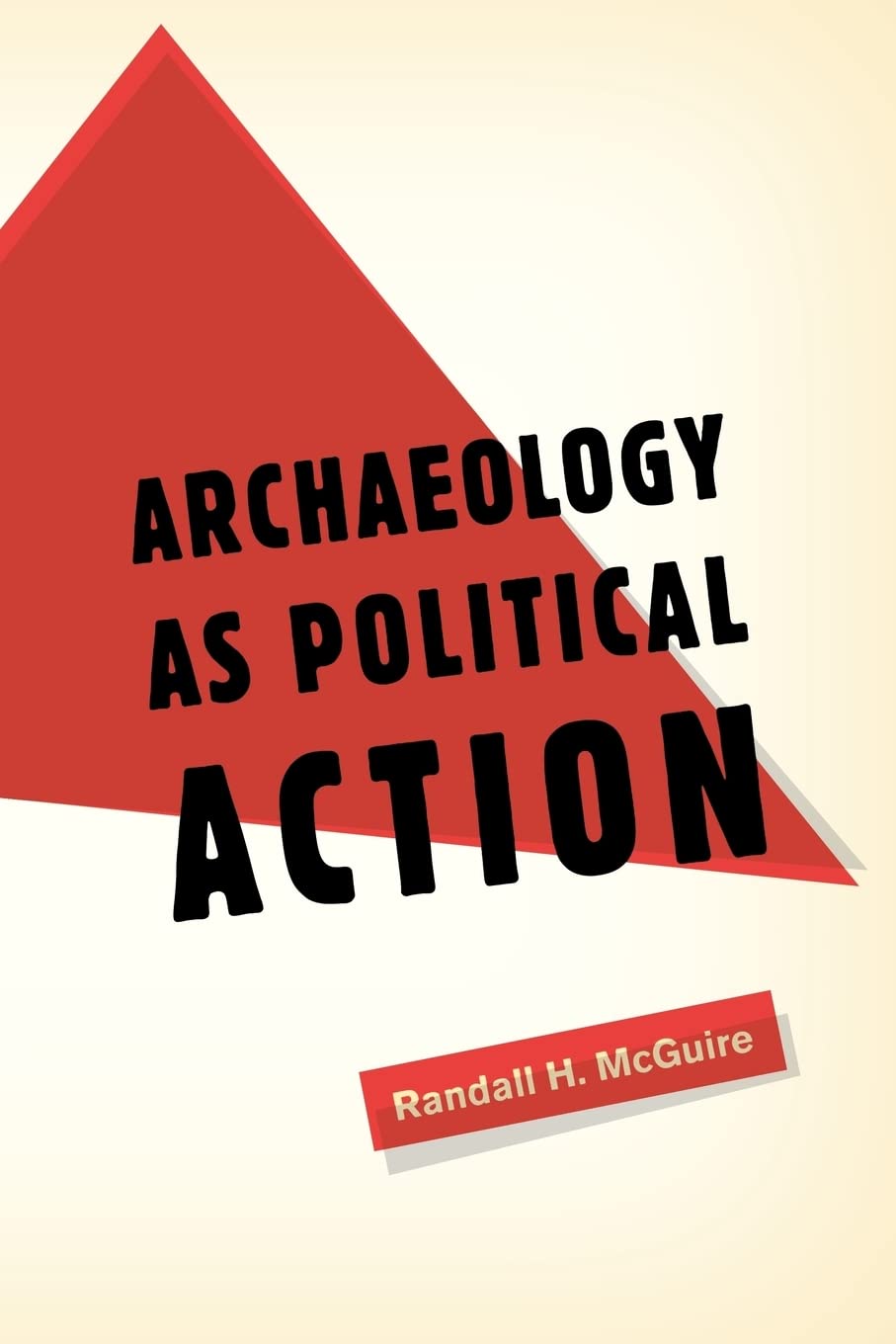 Archology as Political Action (California Series in Public Anthropology) (Volume 17)