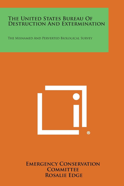 The United States Bureau Of Destruction And Extermination: The Misnamed And Perverted Biological Survey