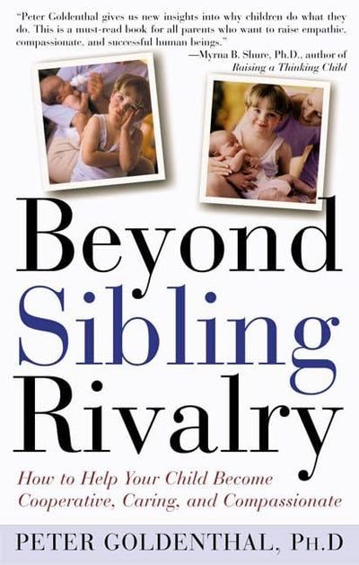 Beyond Sibling Rivalry: How To Help Your Children Become Cooperative, Caring and Compassionate