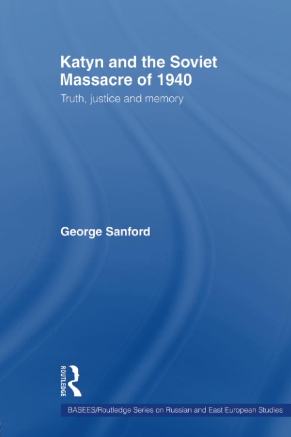 Katyn and the Soviet Massacre of 1940 (BASEES/Routledge Series on Russian and East European Studies)