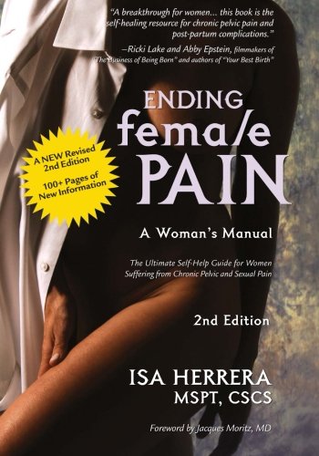 Ending Female Pain, A Womans Manual, Expanded 2nd Edition: The Ultimate Self-Help Guide for Women Suffering From Chronic Pelvic and Sexual Pain