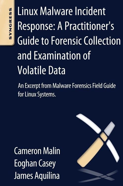 Linux Malware Incident Response: A Practitioner's Guide to Forensic Collection and Examination of Volatile Data: An Excerpt from Malware Forensic Field Guide for Linux Systems