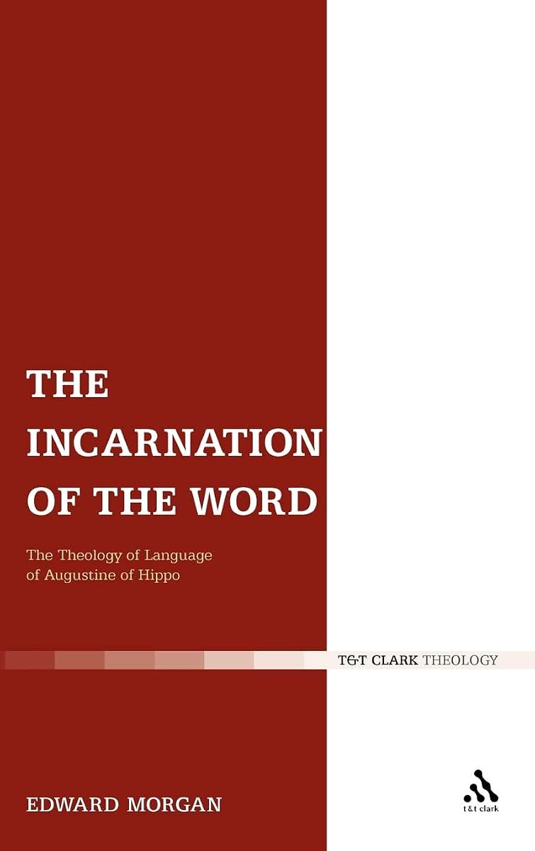 The Incarnation of the Word: The Theology of Language of Augustine of Hippo (T & T Clark Theology)