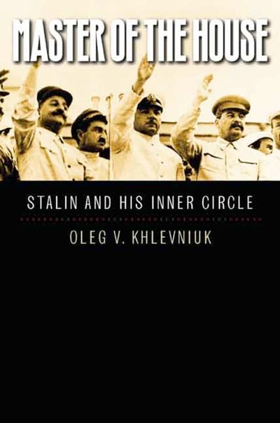 Master of the House: Stalin and His Inner Circle (Yale-Hoover Series on Authoritarian Regimes)