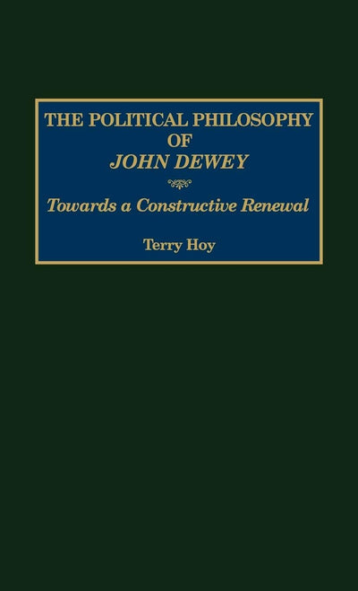 The Political Philosophy of John Dewey: Towards a Constructive Renewal (Contemporary Writers)