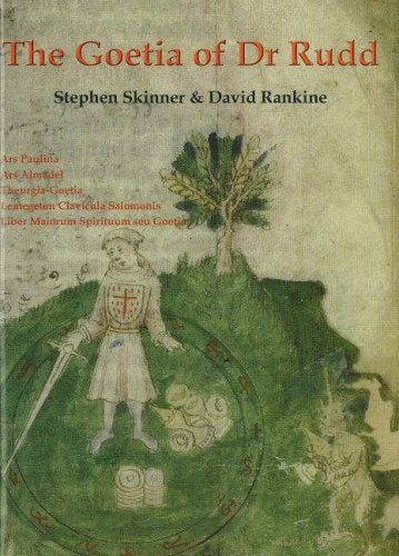 The Goetia of Dr. Rudd: The Angels and Demons of Liber Malorum Spirituum Seu Goetia Lemegeton Clavicula Salomonis (Sourceworks of Ceremonial Magic)