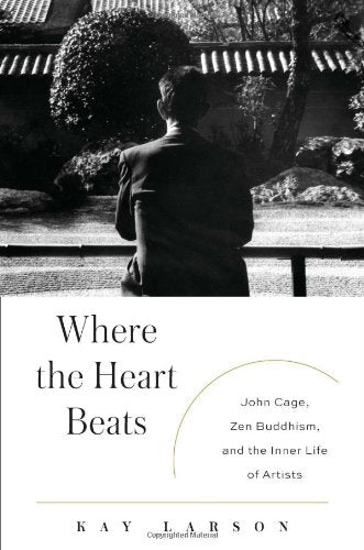 Where the Heart Beats: John Cage, Zen Buddhism, and the Inner Life