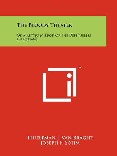 The Bloody Theater: Or Martyrs Mirror Of The Defenseless Christians