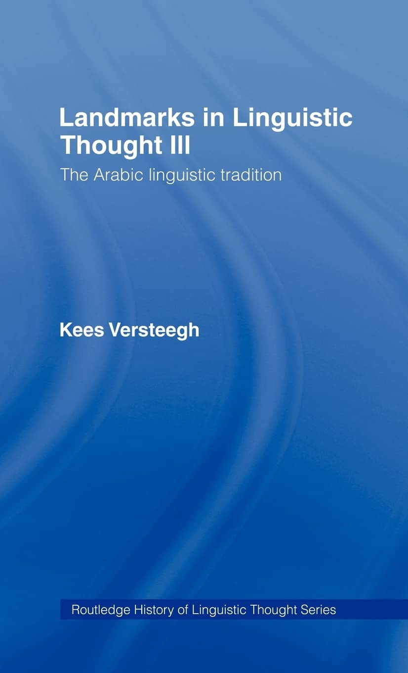 Landmarks in Linguistic Thought Volume III: The Arabic Linguistic Tradition (History of Linguistic Thought)