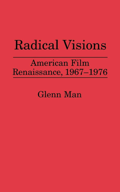 Radical Visions: American Film Renaissance, 1967-1976 (Contributions to the Study of Popular Culture)