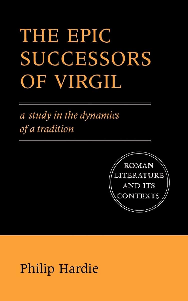 The Epic Successors of Virgil: A Study in the Dynamics of a Tradition (Roman Literature and its Contexts)