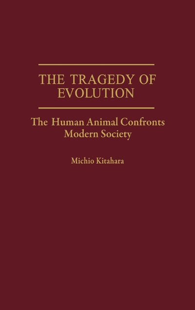 The Tragedy of Evolution: The Human Animal Confronts Modern Society