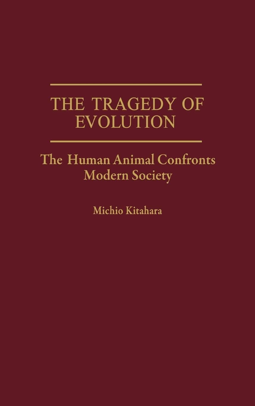 The Tragedy of Evolution: The Human Animal Confronts Modern Society