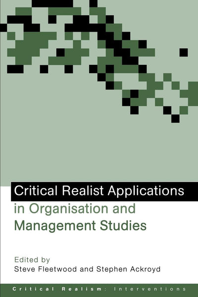 Critical Realist Applications in Organisation and Management Studies (Ontological Explorations (Routledge Critical Realism))