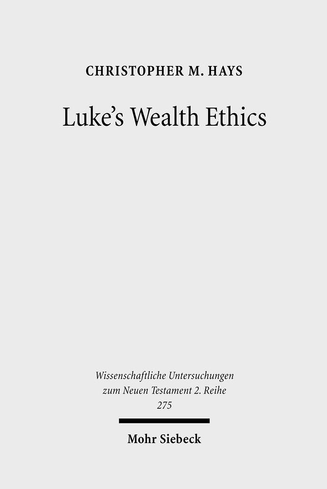 Luke's Wealth Ethics: A Study in Their Coherence and Character (Wissenschaftliche Untersuchungen Zum Neuen Testament 2.Reihe)