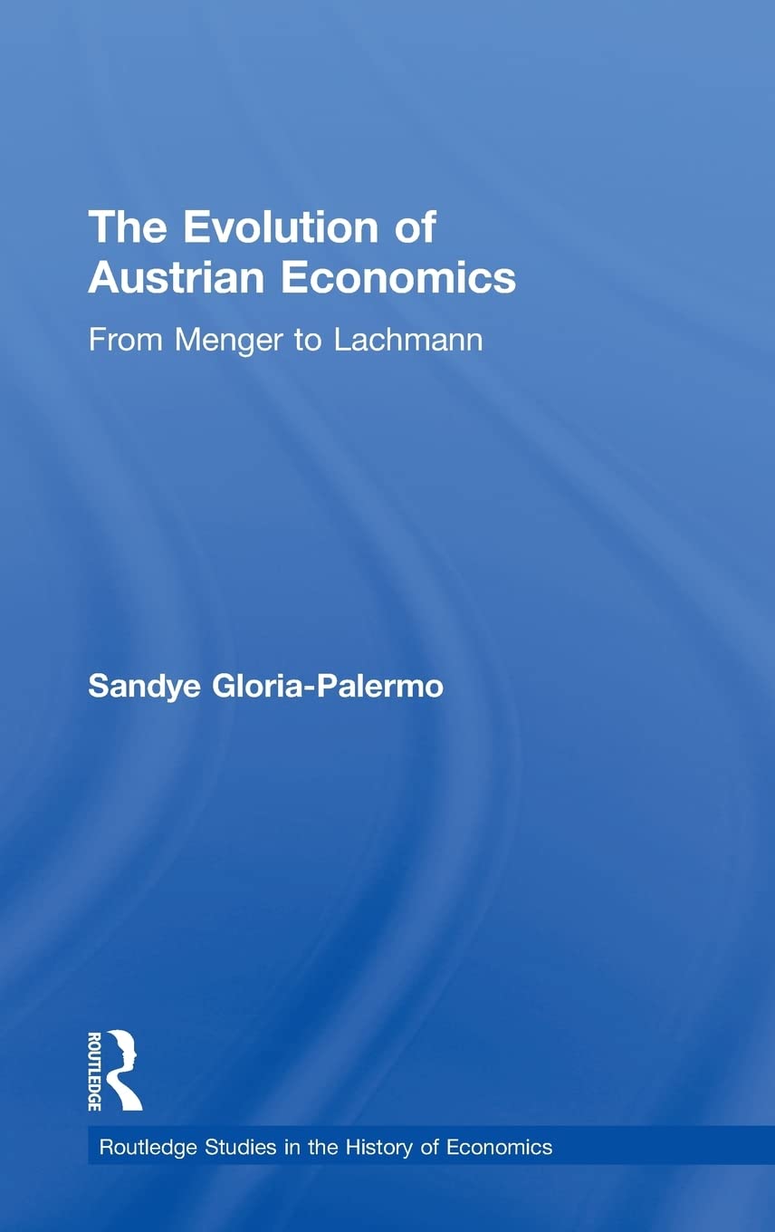 The Evolution of Austrian Economics: From Menger to Lachmann (Routledge Studies in the History of Economics)