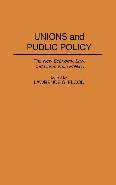 Unions and Public Policy: The New Economy, Law, and Democratic Politics (Contributions in Political Science)