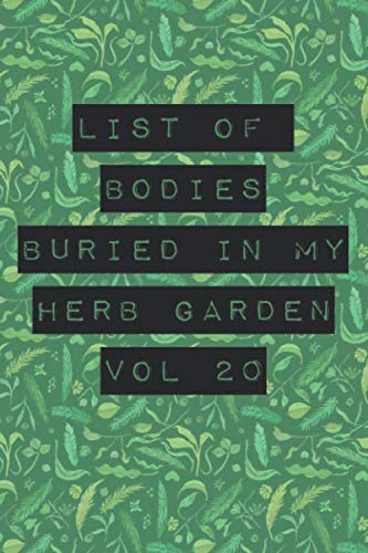 List of Bodies Buried In My Herb Garden - Journal: Funny Gag Notebook Gift for Herb, Weed & Plant Growers & Gardeners. Greenery Design Blank Lined Notepad Pocket Book