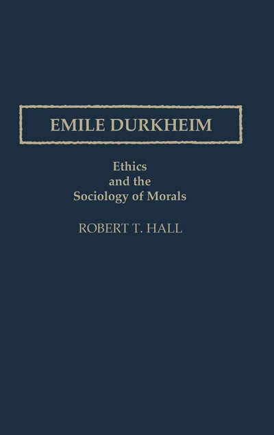 Emile Durkheim: Ethics and the Sociology of Morals (Controversies in Science)