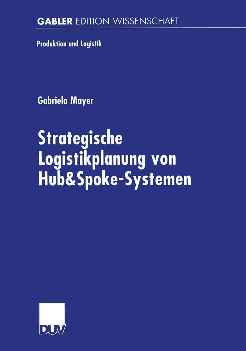 Strategische Logistikplanung von Hub&Spoke-Systemen (Produktion und Logistik) (German Edition)