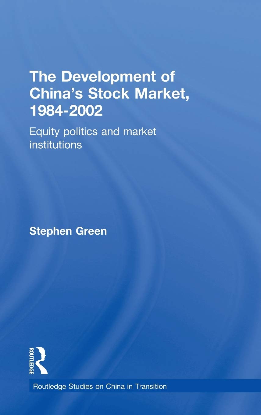 The Development of China's Stockmarket, 1984-2002: Equity Politics and Market Institutions (Routledge Studies on China in Transition)
