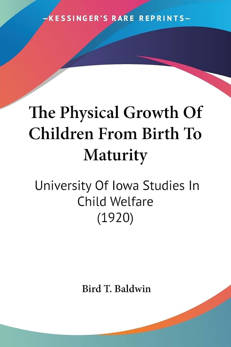 The Physical Growth Of Children From Birth To Maturity: University Of Iowa Studies In Child Welfare (1920)