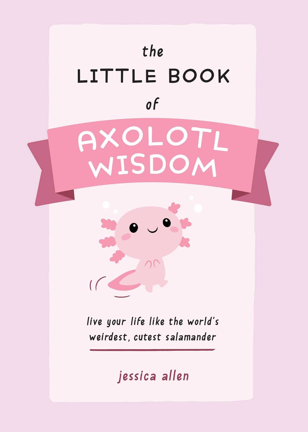 The Little Book of Axolotl Wisdom (Fun Gifts for Animal Lovers)