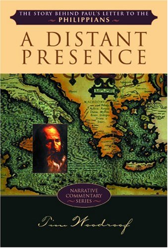 A Distant Presence: The Story Behind Paul's Letter to the Philippians (Narrative Commentary Series)