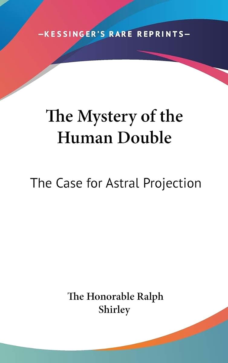 The Mystery of the Human Double: The Case for Astral Projection