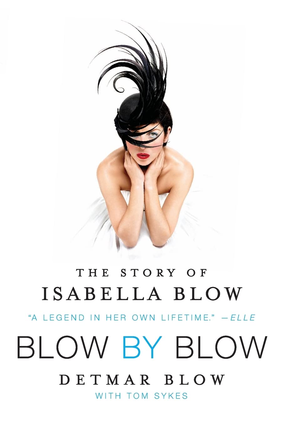 Blow by Blow: The Story of Isabella Blow - A Biography of Fashion's Inspiring and Tragic Kingmaker