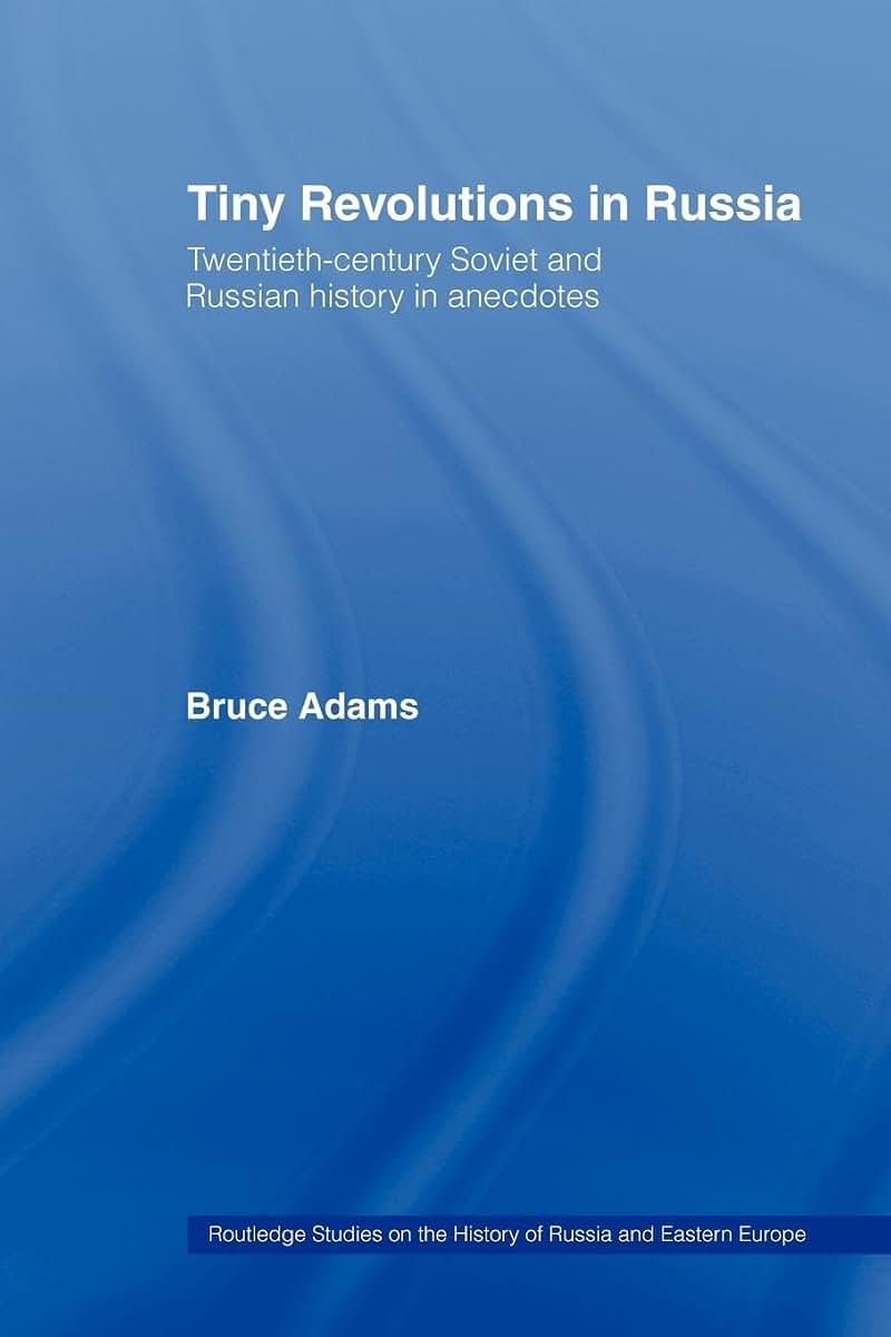 Tiny Revolutions in Russia: Twentieth Century Soviet and Russian History in Anecdotes and Jokes (Routledge Studies in the History of Russia and Eastern Europe)