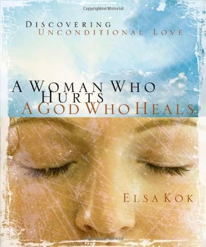 A Woman Who Hurts, a God Who Heals: Discovering Unconditional Love