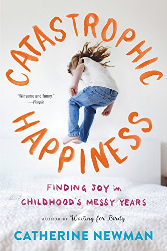 Catastrophic Happiness: Finding Joy in Childhood's Messy Yea