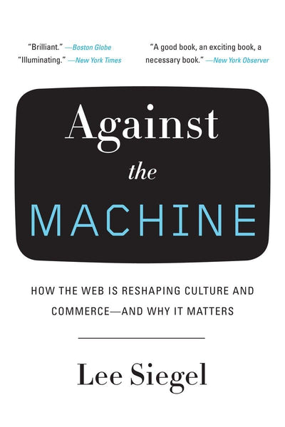 Against the Machine: How the Web Is Reshaping Culture and Commerce -- and Why It Matters