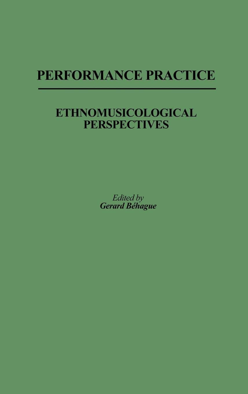 Performance Practice: Ethnomusicological Perspectives (Contributions in Intercultural and Comparative Studies)