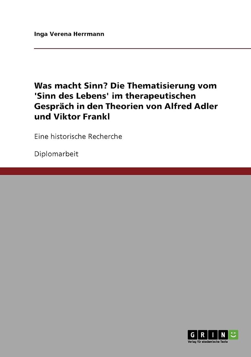 Was macht Sinn? Die Thematisierung vom 'Sinn des Lebens' im therapeutischen Gesprch in den Theorien von Alfred Adler und Viktor Frankl: Eine historische Recherche (German Edition)