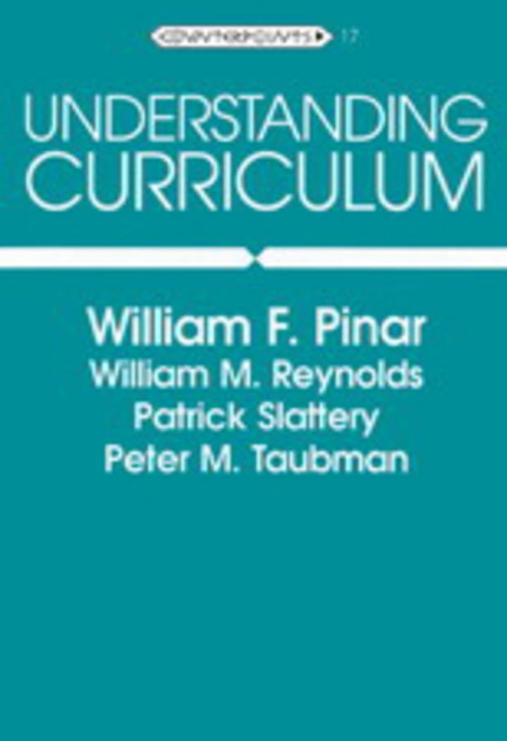 Understanding Curriculum: An Introduction to the Study of Historical and Contemporary Curriculum Discourses (Counterpoints, Vol. 17)